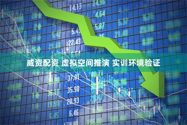 威资配资 虚拟空间推演 实训环境验证